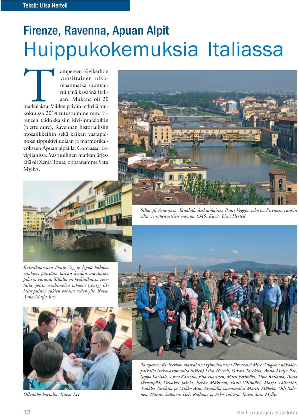 Firenzen taidokkaisiin kivi-intarsioihin (pietre dure), Ravennan historiallisiin mosaiikkeihin sekä kaiken vastapainoksi tippukiviluolaan ja marmorikaivokseen Apuan alpeilla, Corciassa, Leviglianissa.