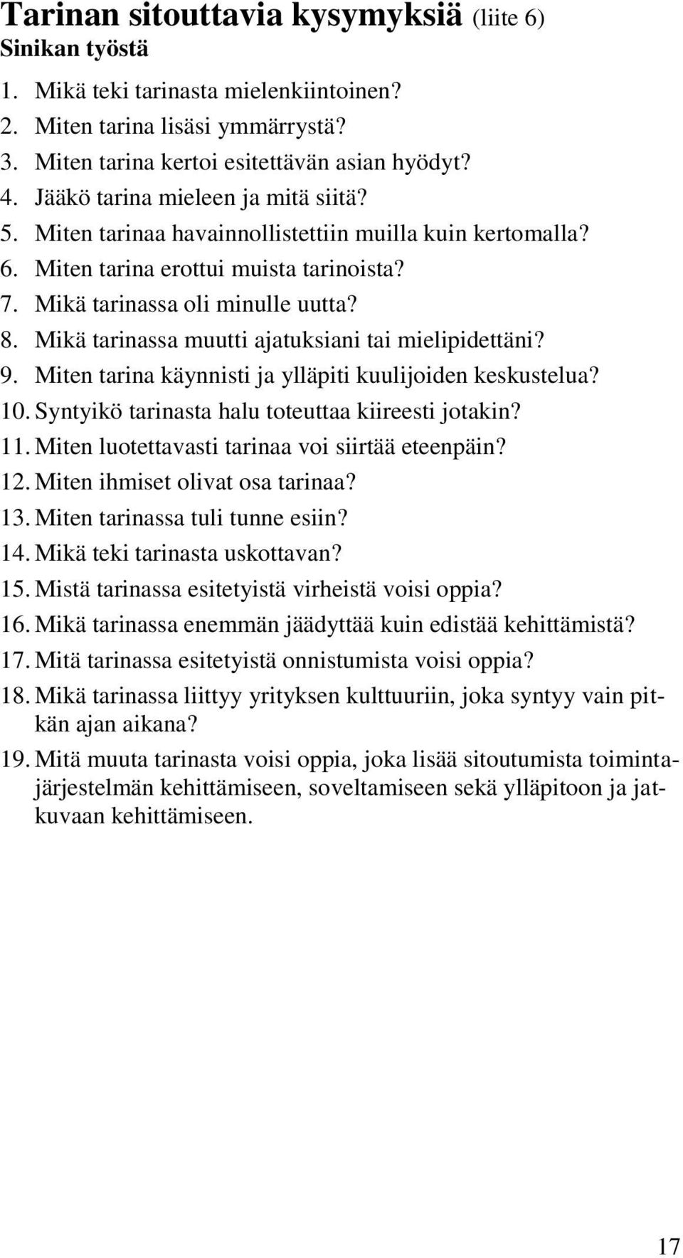 Mikä tarinassa muutti ajatuksiani tai mielipidettäni? 9. Miten tarina käynnisti ja ylläpiti kuulijoiden keskustelua? 10. Syntyikö tarinasta halu toteuttaa kiireesti jotakin? 11.