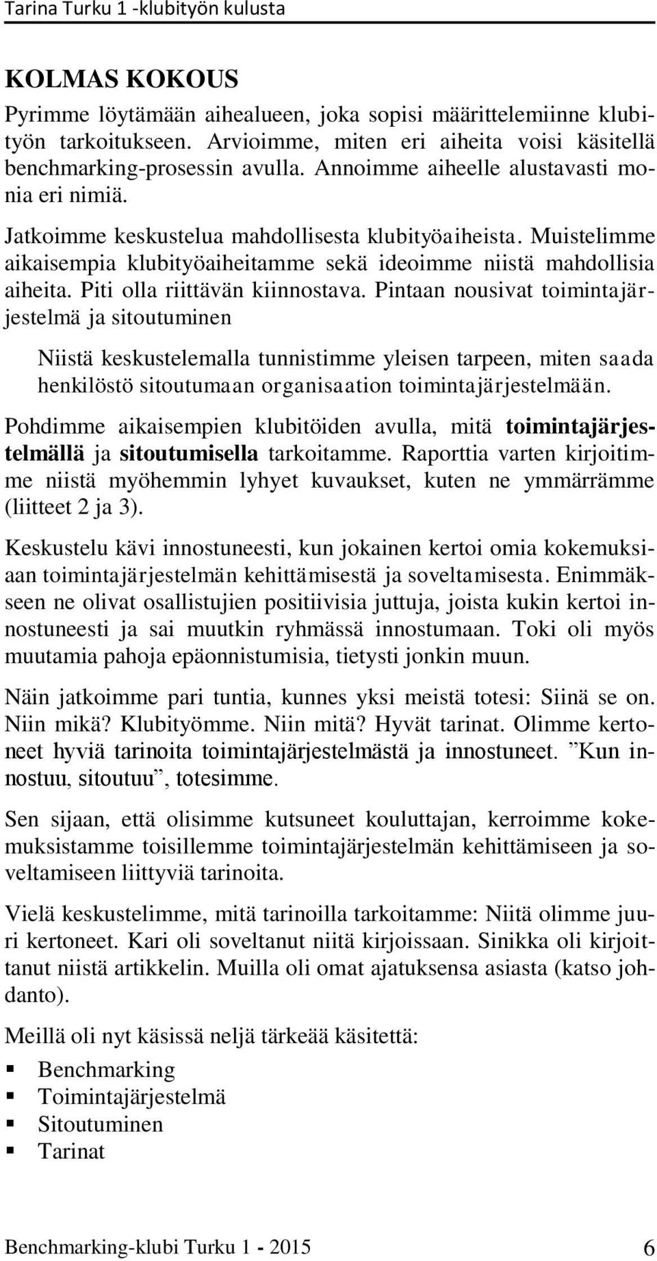 Muistelimme aikaisempia klubityöaiheitamme sekä ideoimme niistä mahdollisia aiheita. Piti olla riittävän kiinnostava.