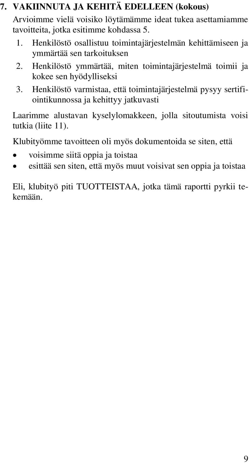 Henkilöstö varmistaa, että toimintajärjestelmä pysyy sertifiointikunnossa ja kehittyy jatkuvasti Laarimme alustavan kyselylomakkeen, jolla sitoutumista voisi tutkia (liite 11).