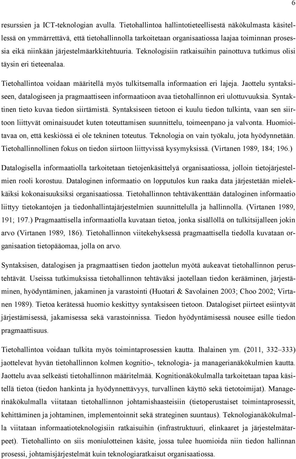 Teknologisiin ratkaisuihin painottuva tutkimus olisi täysin eri tieteenalaa. Tietohallintoa voidaan määritellä myös tulkitsemalla informaation eri lajeja.