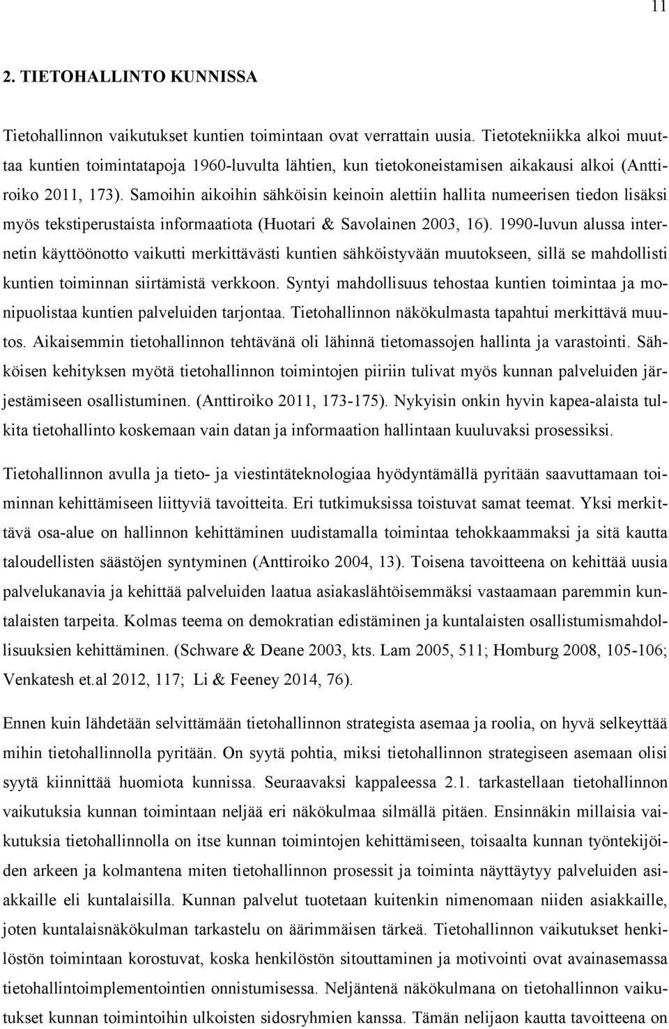 Samoihin aikoihin sähköisin keinoin alettiin hallita numeerisen tiedon lisäksi myös tekstiperustaista informaatiota (Huotari & Savolainen 2003, 16).