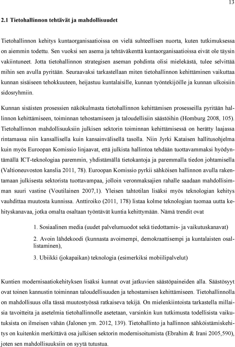 Seuraavaksi tarkastellaan miten tietohallinnon kehittäminen vaikuttaa kunnan sisäiseen tehokkuuteen, heijastuu kuntalaisille, kunnan työntekijöille ja kunnan ulkoisiin sidosryhmiin.