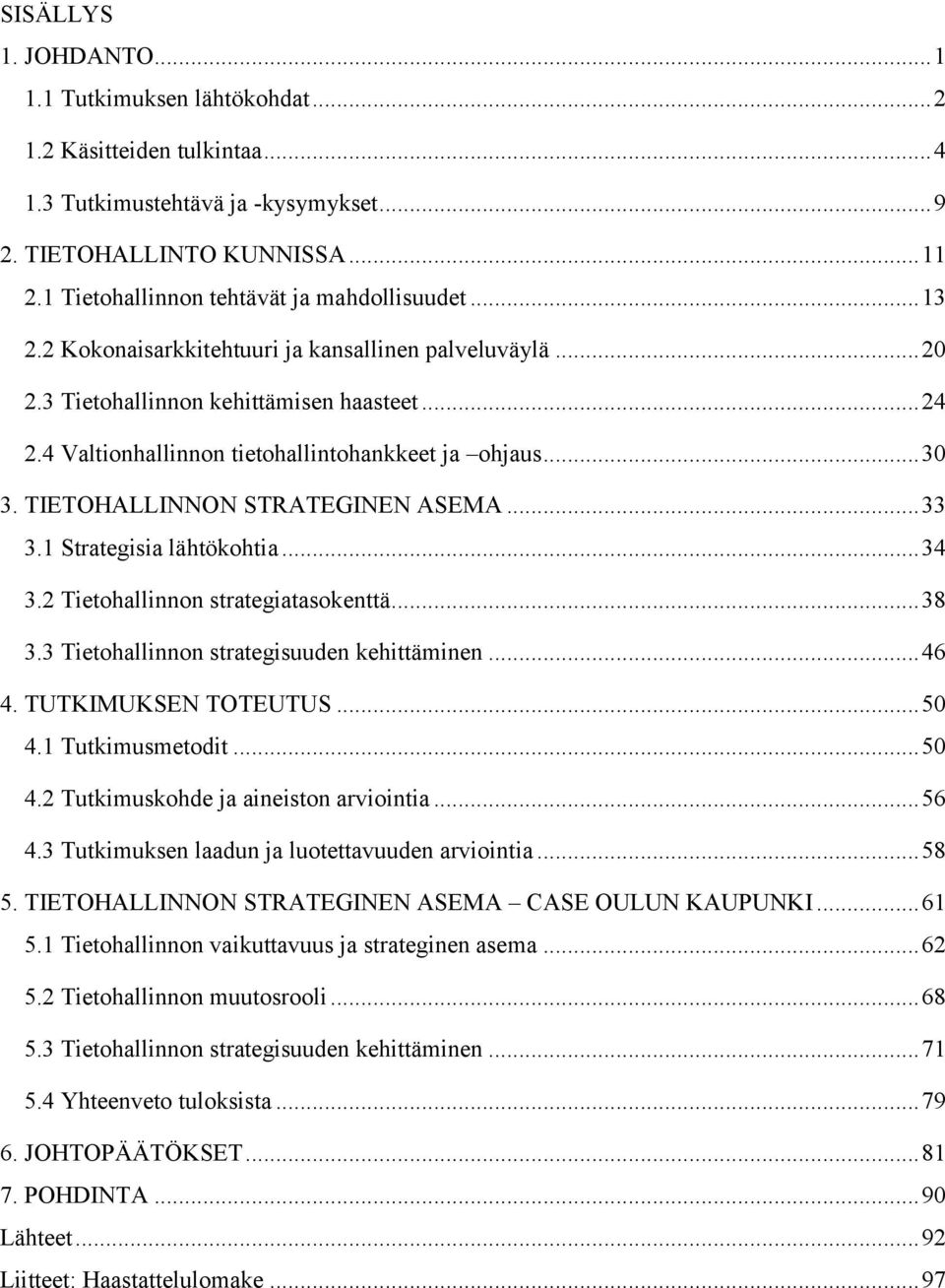 4 Valtionhallinnon tietohallintohankkeet ja ohjaus... 30 3. TIETOHALLINNON STRATEGINEN ASEMA... 33 3.1 Strategisia lähtökohtia... 34 3.2 Tietohallinnon strategiatasokenttä... 38 3.