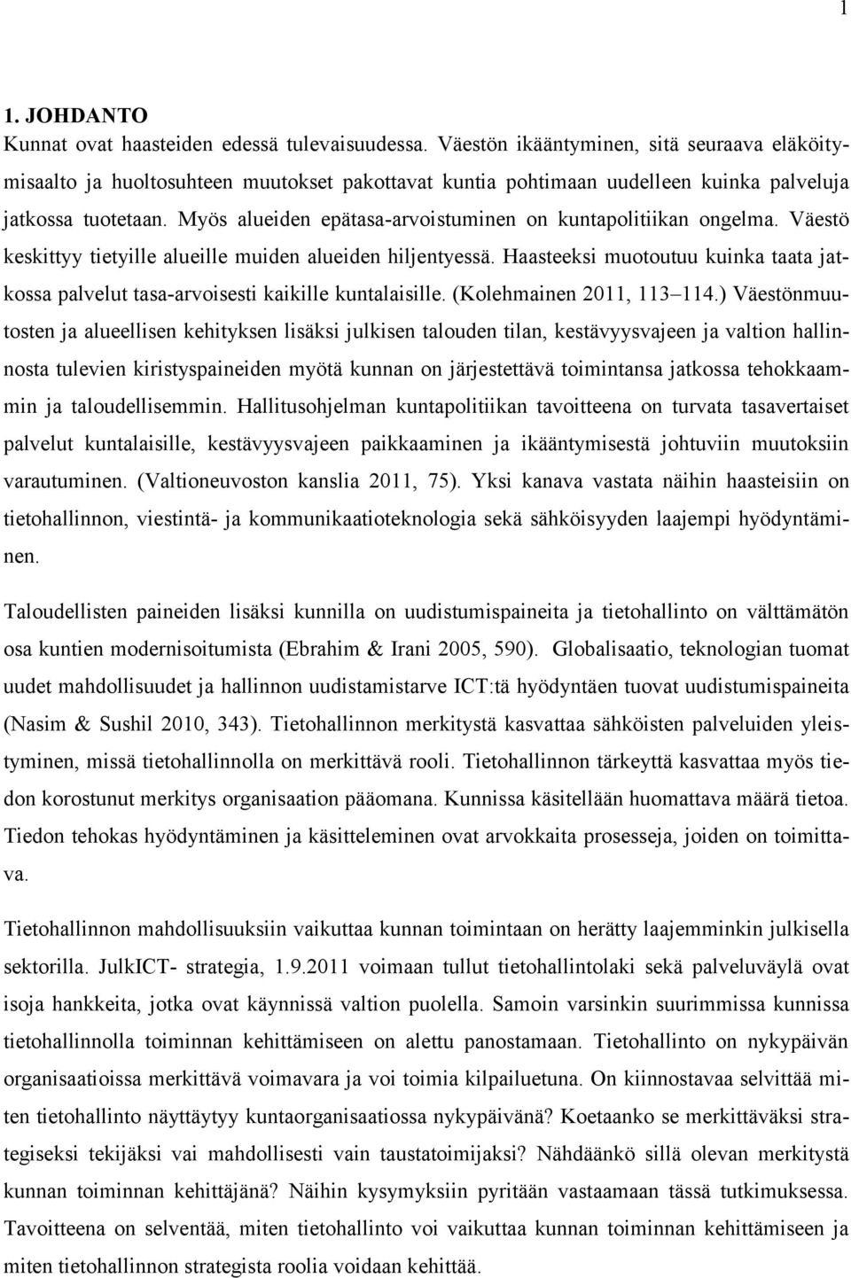 Myös alueiden epätasa-arvoistuminen on kuntapolitiikan ongelma. Väestö keskittyy tietyille alueille muiden alueiden hiljentyessä.