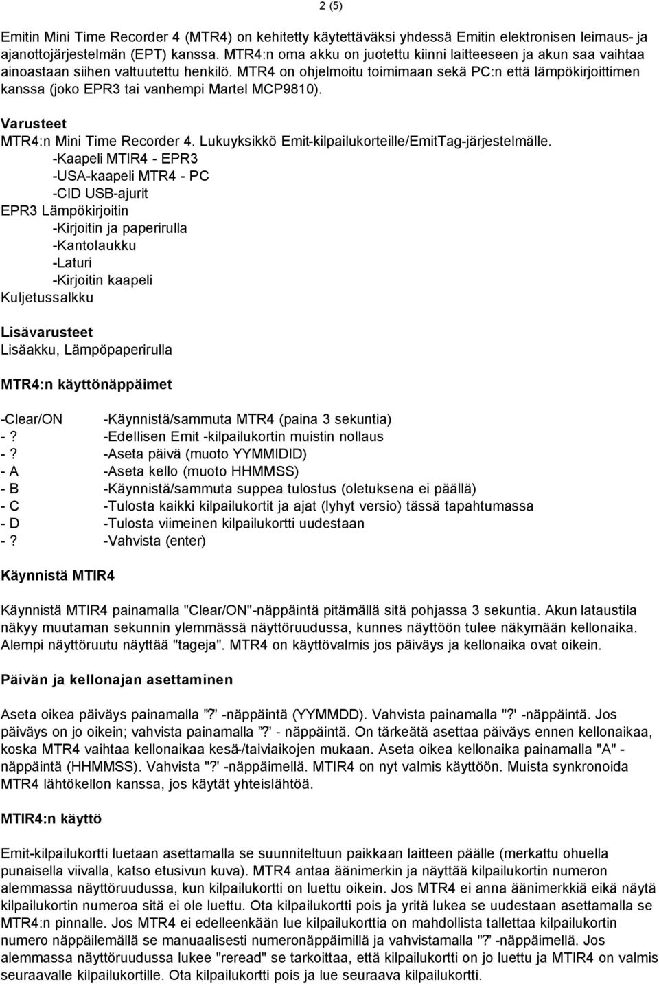 MTR4 on ohjelmoitu toimimaan sekä PC:n että lämpökirjoittimen kanssa (joko EPR3 tai vanhempi Martel MCP9810). Varusteet MTR4:n Mini Time Recorder 4.