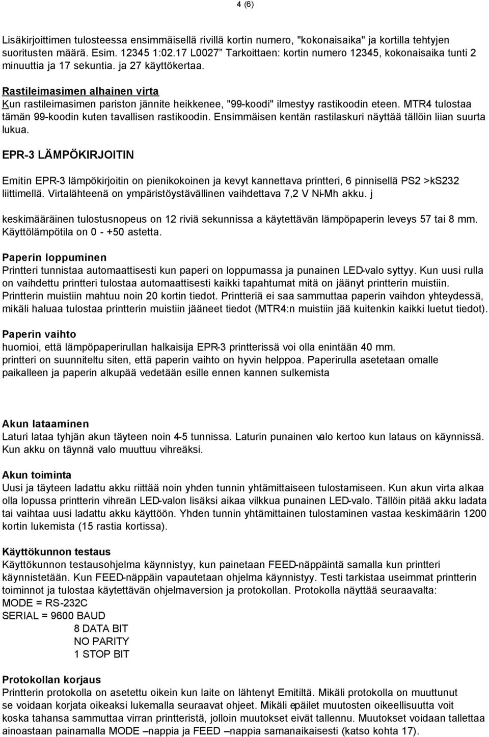 Rastileimasimen alhainen virta Kun rastileimasimen pariston jännite heikkenee, "99-koodi" ilmestyy rastikoodin eteen. MTR4 tulostaa tämän 99-koodin kuten tavallisen rastikoodin.