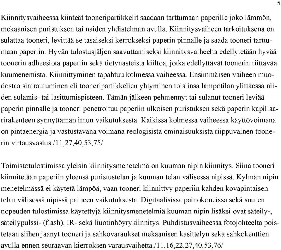 Hyvän tulostusjäljen saavuttamiseksi kiinnitysvaiheelta edellytetään hyvää toonerin adheesiota paperiin sekä tietynasteista kiiltoa, jotka edellyttävät toonerin riittävää kuumenemista.