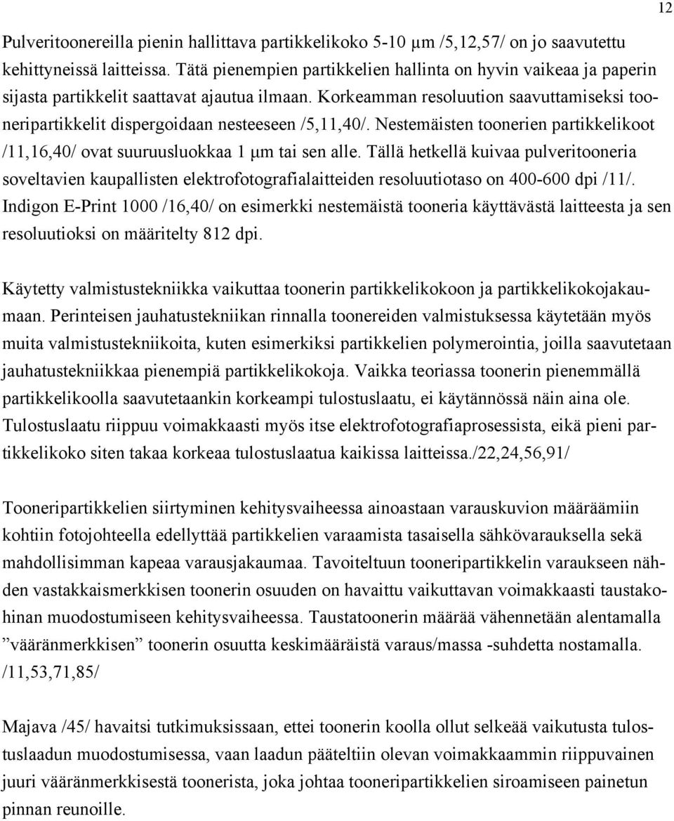 Korkeamman resoluution saavuttamiseksi tooneripartikkelit dispergoidaan nesteeseen /5,11,40/. Nestemäisten toonerien partikkelikoot /11,16,40/ ovat suuruusluokkaa 1 µm tai sen alle.