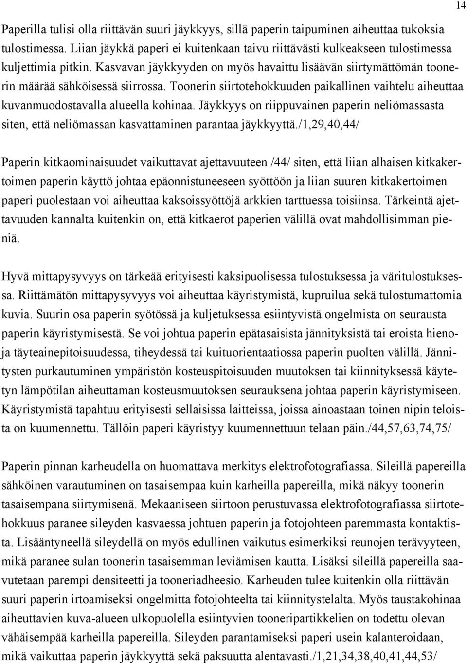 Toonerin siirtotehokkuuden paikallinen vaihtelu aiheuttaa kuvanmuodostavalla alueella kohinaa. Jäykkyys on riippuvainen paperin neliömassasta siten, että neliömassan kasvattaminen parantaa jäykkyyttä.