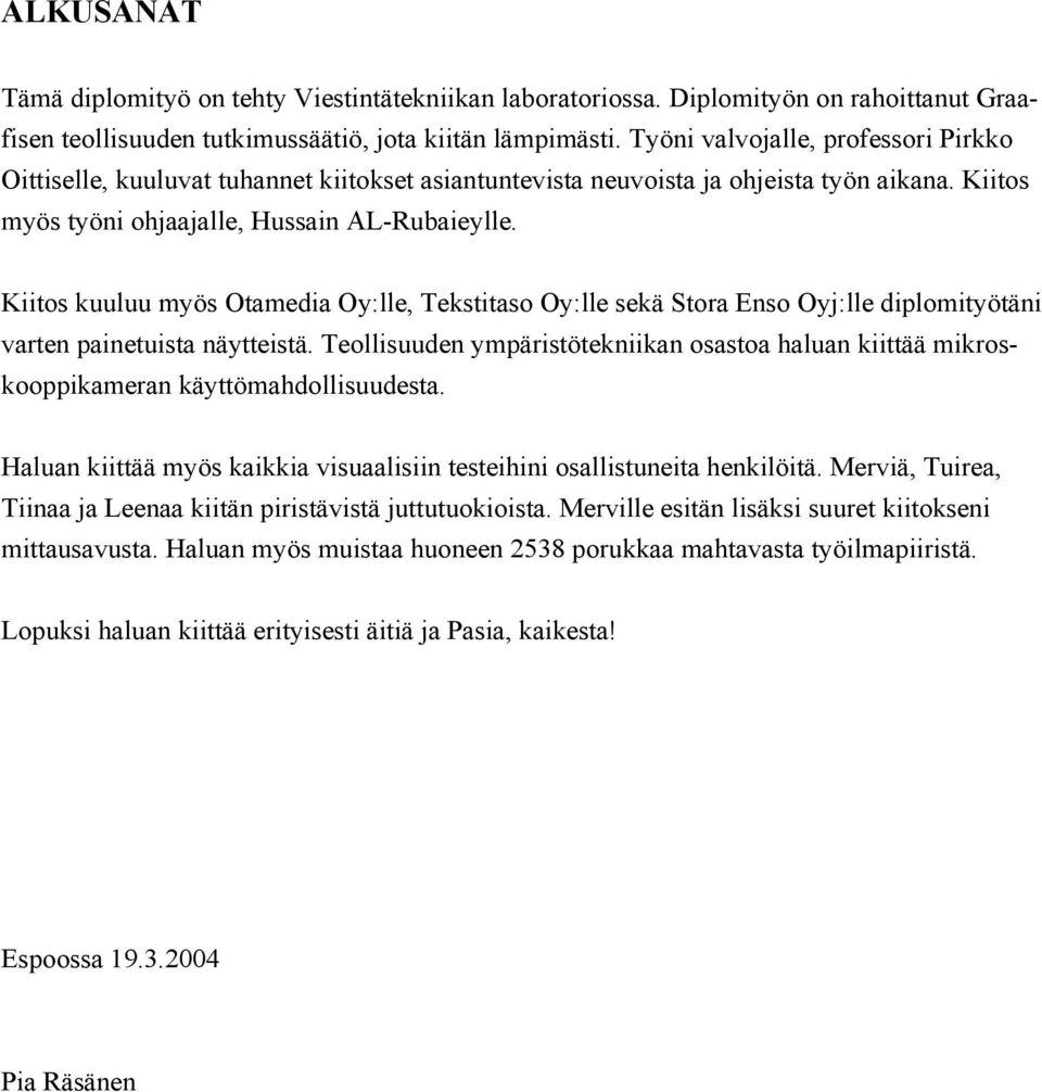 Kiitos kuuluu myös Otamedia Oy:lle, Tekstitaso Oy:lle sekä Stora Enso Oyj:lle diplomityötäni varten painetuista näytteistä.