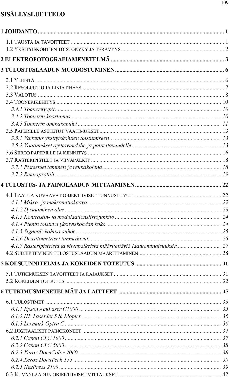 5 PAPERILLE ASETETUT VAATIMUKSET... 13 3.5.1 Vaikutus yksityiskohtien toistumiseen... 13 3.5.2 Vaatimukset ajettavuudelle ja painettavuudelle... 13 3.6 SIIRTO PAPERILLE JA KIINNITYS... 16 3.