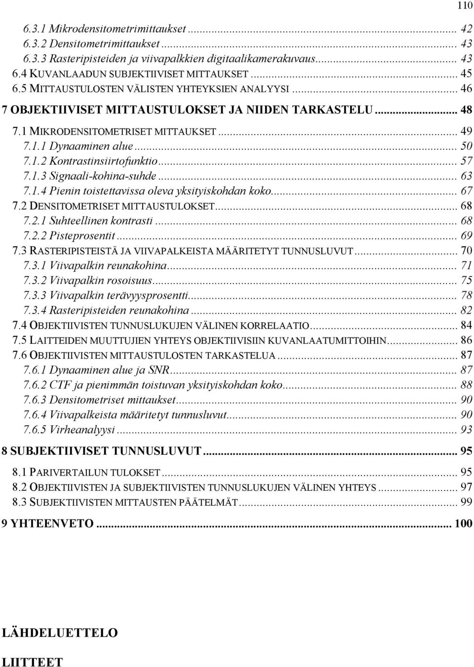 .. 57 7.1.3 Signaali-kohina-suhde...63 7.1.4 Pienin toistettavissa oleva yksityiskohdan koko... 67 7.2 DENSITOMETRISET MITTAUSTULOKSET... 68 7.2.1 Suhteellinen kontrasti... 68 7.2.2 Pisteprosentit.