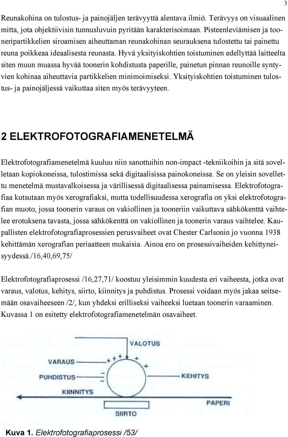 Hyvä yksityiskohtien toistuminen edellyttää laitteelta siten muun muassa hyvää toonerin kohdistusta paperille, painetun pinnan reunoille syntyvien kohinaa aiheuttavia partikkelien minimoimiseksi.