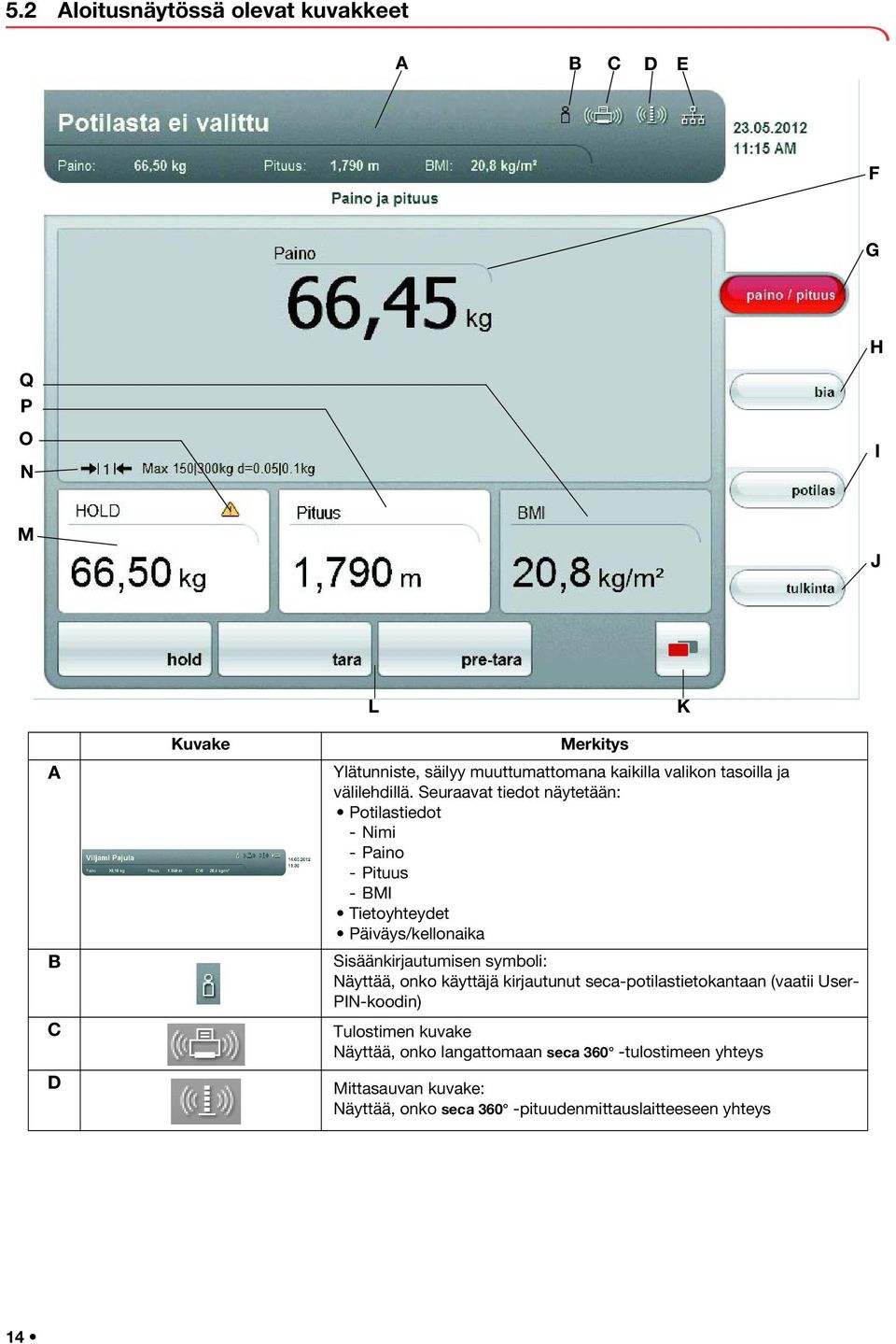 Seuraavat tiedot näytetään: Potilastiedot - Nimi -Paino -Pituus -BMI Tietoyhteydet Päiväys/kellonaika Sisäänkirjautumisen symboli: