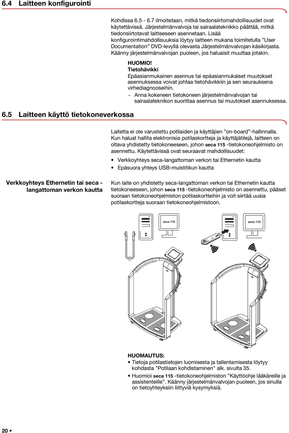 Lisää konfigurointimahdollisuuksia löytyy laitteen mukana toimitetulla User Documentation DVD-levyllä olevasta Järjestelmänvalvojan käsikirjasta.