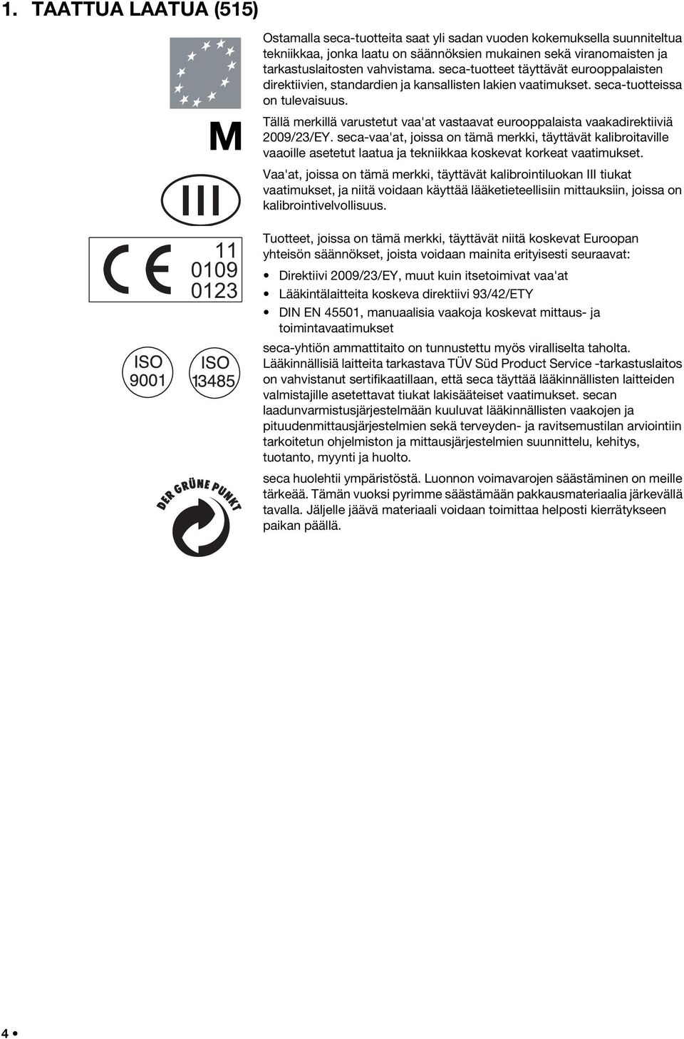 Tällä merkillä varustetut vaa'at vastaavat eurooppalaista vaakadirektiiviä 2009/23/EY.