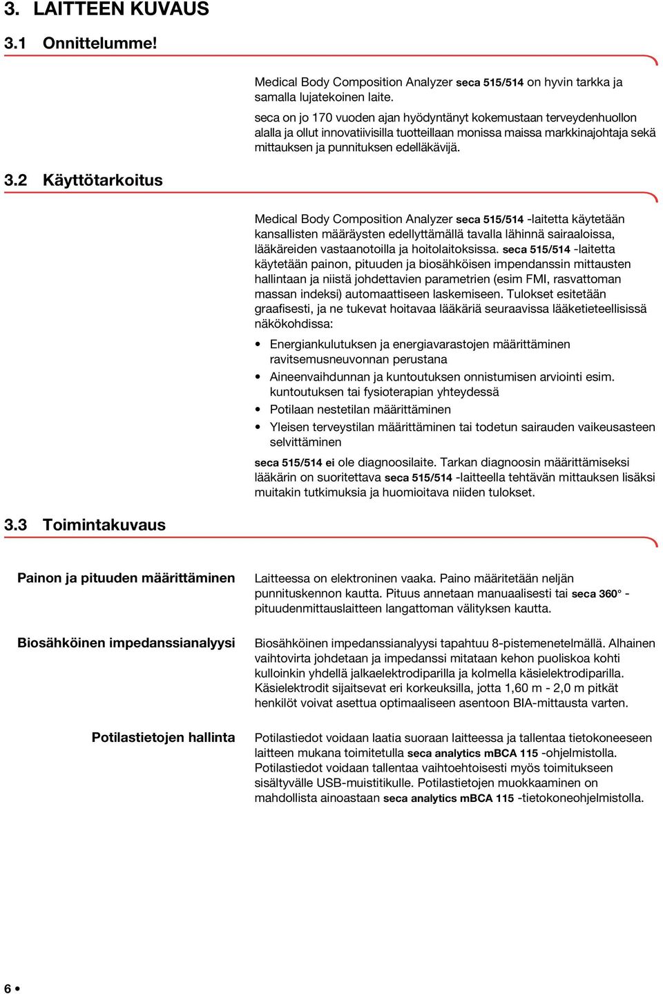 2 Käyttötarkoitus Medical Body Composition Analyzer seca 515/514 -laitetta käytetään kansallisten määräysten edellyttämällä tavalla lähinnä sairaaloissa, lääkäreiden vastaanotoilla ja