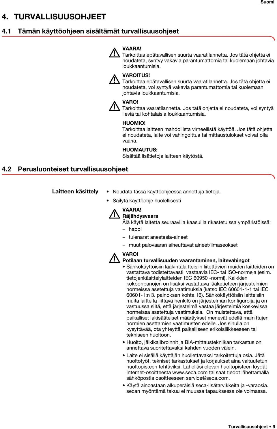 Jos tätä ohjetta ei noudateta, voi syntyä vakavia parantumattomia tai kuolemaan johtavia loukkaantumisia. VARO! Tarkoittaa vaaratilannetta.