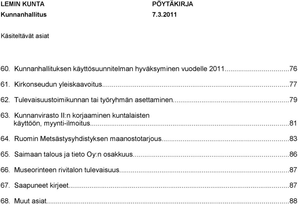 Kunnanvirasto II:n korjaaminen kuntalaisten käyttöön, myynti-ilmoitus...81 64. Ruomin Metsästysyhdistyksen maanostotarjous.