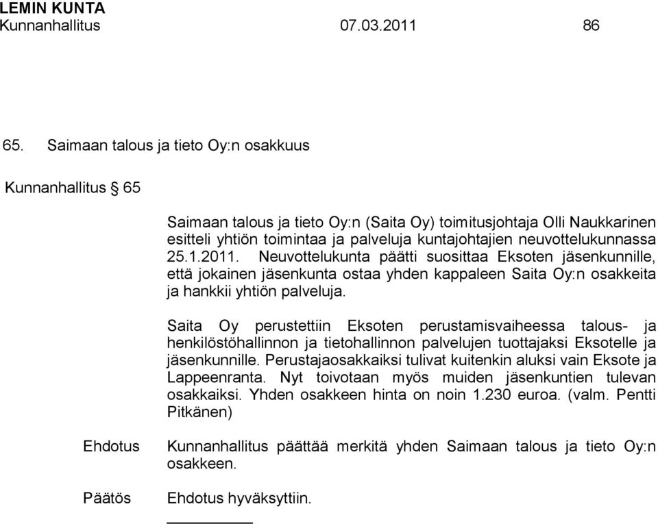 neuvottelukunnassa 25.1.2011. Neuvottelukunta päätti suosittaa Eksoten jäsenkunnille, että jokainen jäsenkunta ostaa yhden kappaleen Saita Oy:n osakkeita ja hankkii yhtiön palveluja.