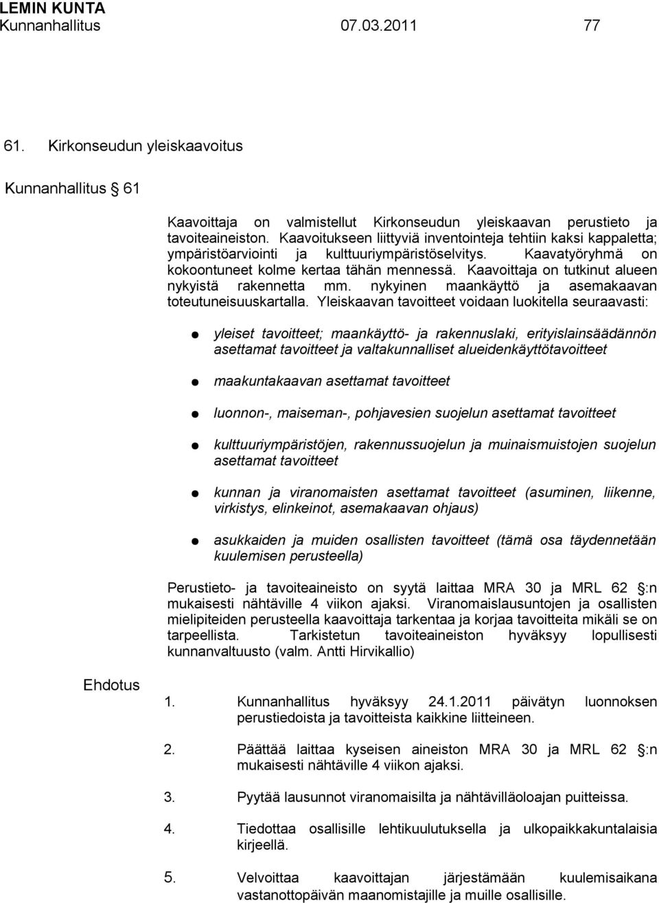 Kaavoittaja on tutkinut alueen nykyistä rakennetta mm. nykyinen maankäyttö ja asemakaavan toteutuneisuuskartalla.