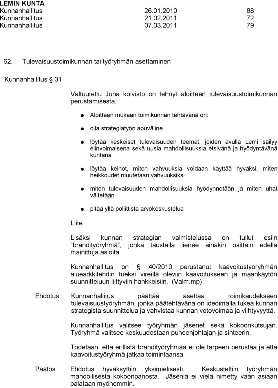 Aloitteen mukaan toimikunnan tehtävänä on: olla strategiatyön apuväline löytää keskeiset tulevaisuuden teemat, joiden avulla Lemi säilyy elinvoimaisena sekä uusia mahdollisuuksia etsivänä ja