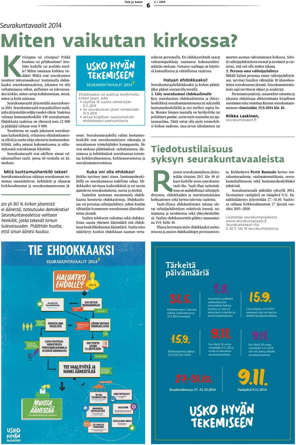 Asettumalla ehdokkaaksi seurakuntavaaleissa, jokainen voi olla vaikuttamassa siihen, millainen on tulevaisuuden kirkko, miten varoja kohdennetaan, missä, miten ja keitä autetaan.