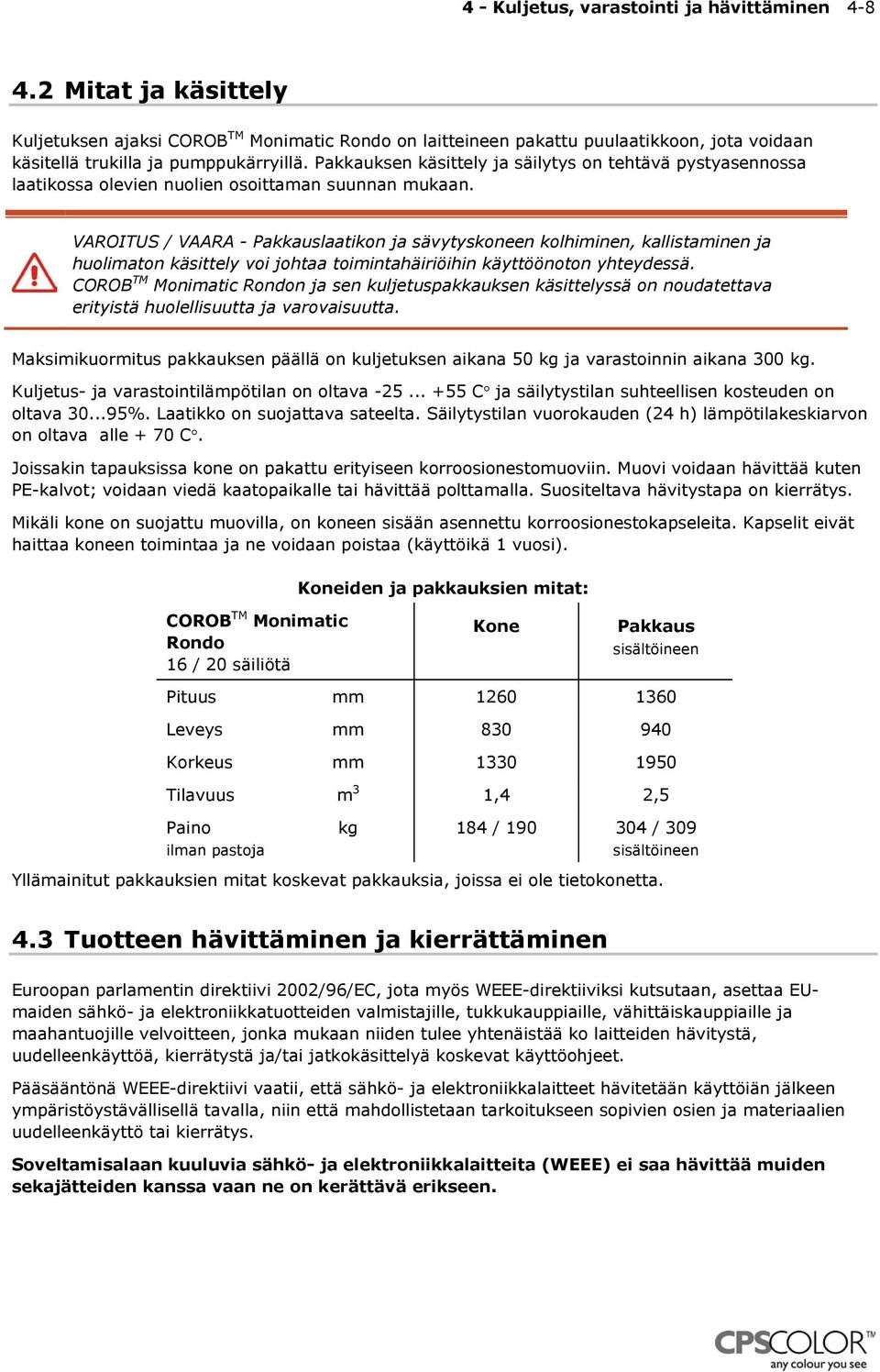 VAROITUS / VAARA - Pakkauslaatikon ja sävytyskoneen kolhiminen, kallistaminen ja huolimaton käsittely voi johtaa toimintahäiriöihin käyttöönoton yhteydessä.