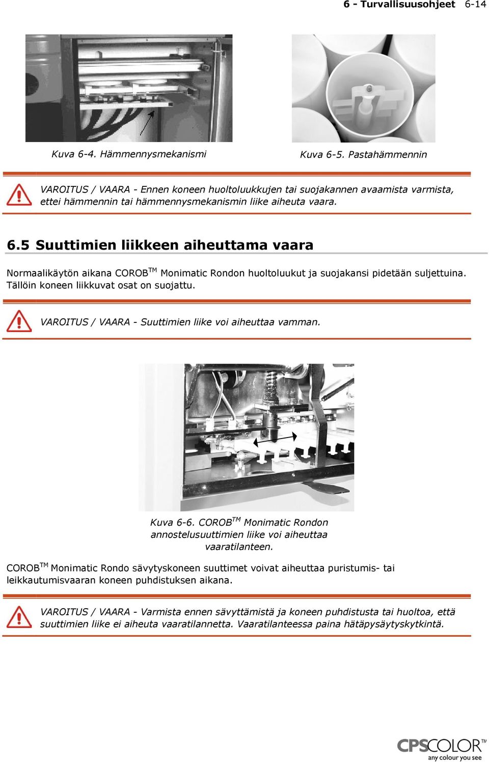 5 Suuttimien liikkeen aiheuttama vaara Normaalikäytön aikana n huoltoluukut ja suojakansi pidetään suljettuina. Tällöin koneen liikkuvat osat on suojattu.