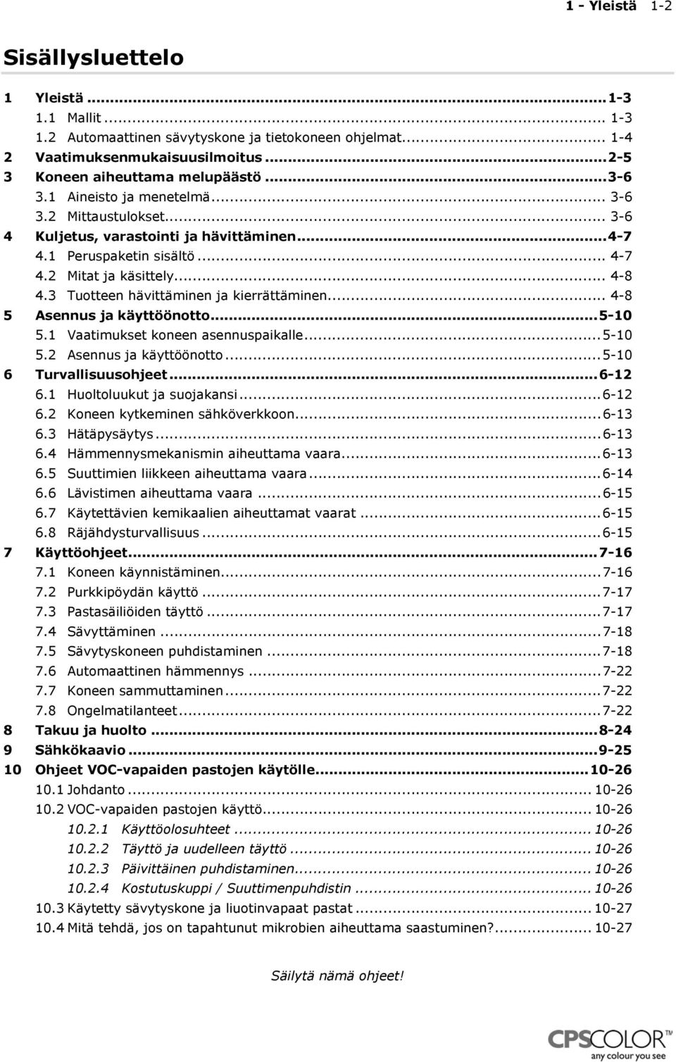 3 Tuotteen hävittäminen ja kierrättäminen... 4-8 5 Asennus ja käyttöönotto...5-10 5.1 Vaatimukset koneen asennuspaikalle...5-10 5.2 Asennus ja käyttöönotto...5-10 6 Turvallisuusohjeet...6-12 6.