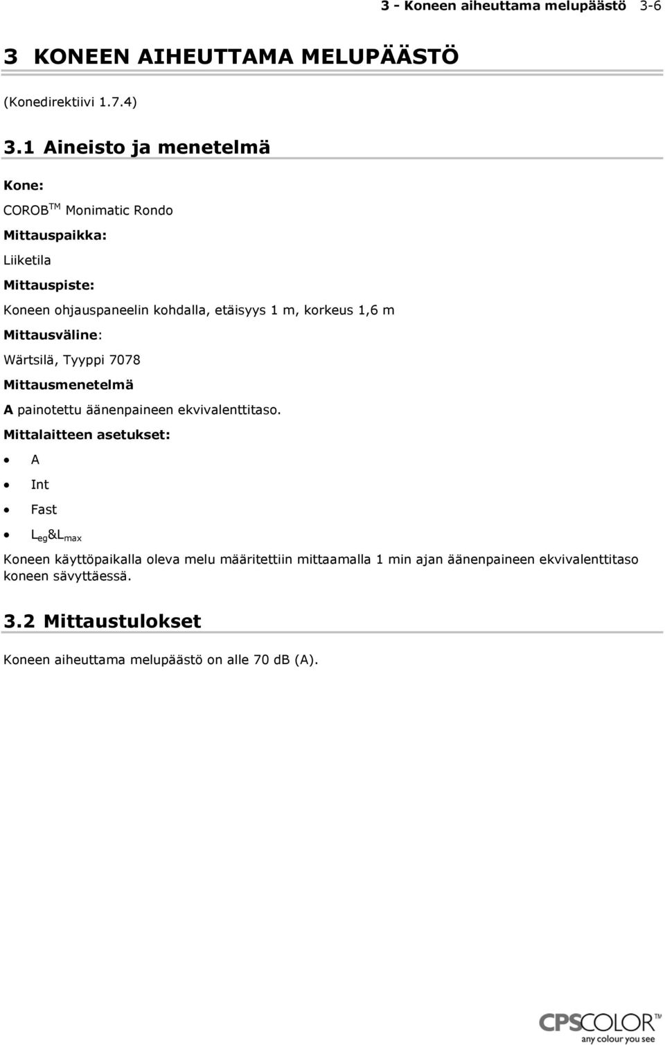 Mittausväline: Wärtsilä, Tyyppi 7078 Mittausmenetelmä A painotettu äänenpaineen ekvivalenttitaso.