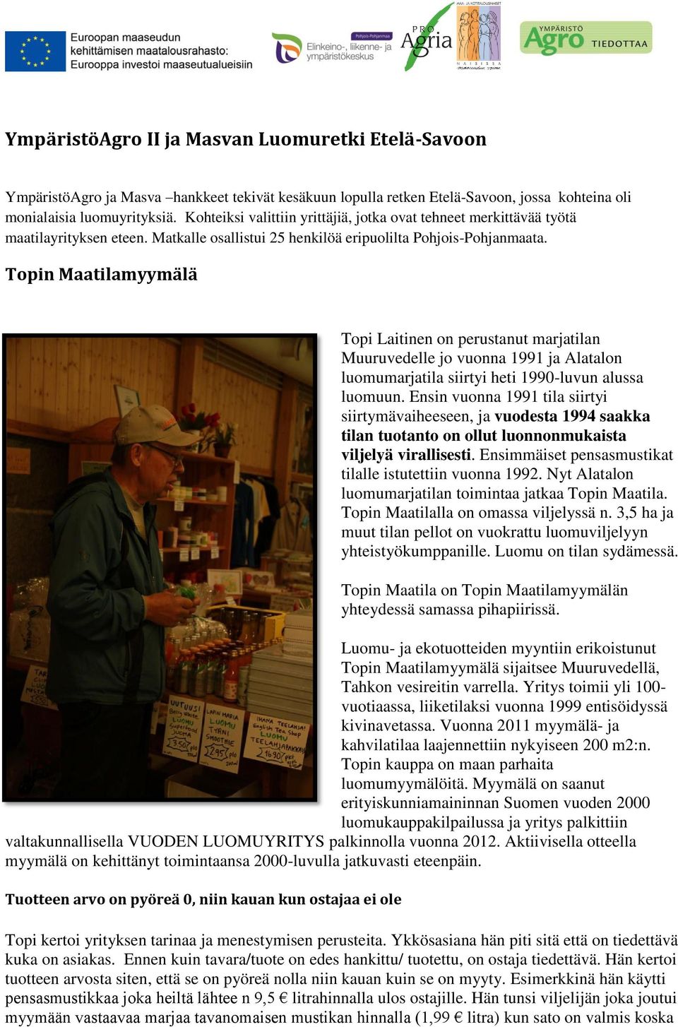 Topin Maatilamyymälä Topi Laitinen on perustanut marjatilan Muuruvedelle jo vuonna 1991 ja Alatalon luomumarjatila siirtyi heti 1990-luvun alussa luomuun.