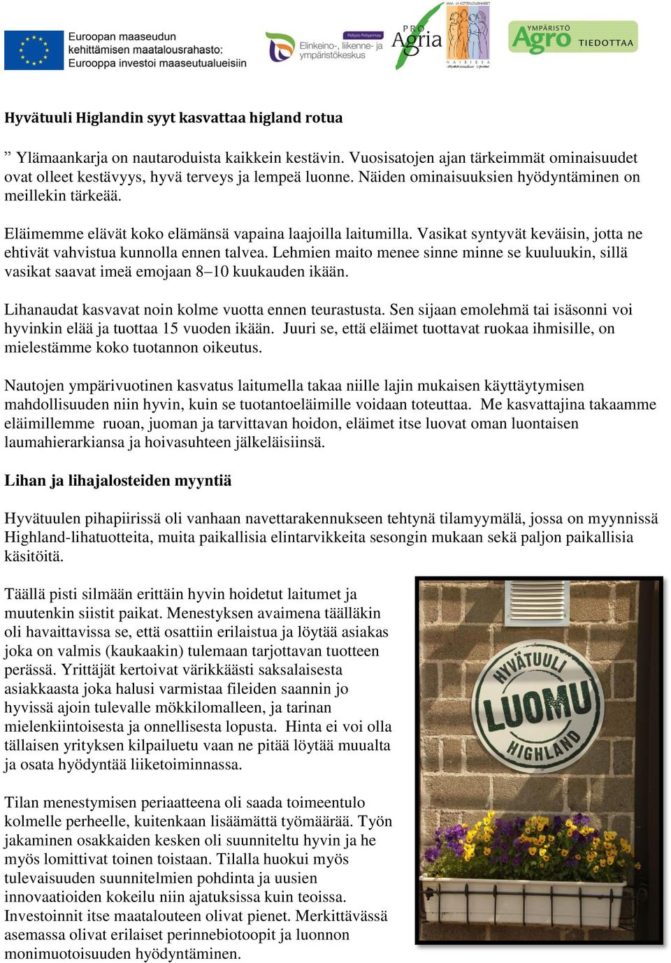 Lehmien maito menee sinne minne se kuuluukin, sillä vasikat saavat imeä emojaan 8 10 kuukauden ikään. Lihanaudat kasvavat noin kolme vuotta ennen teurastusta.