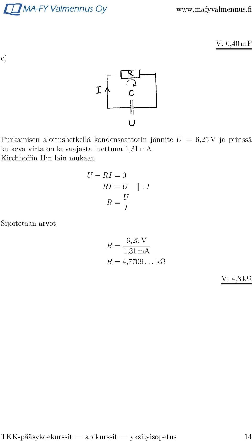 Kirchhoffin II:n lain mukaan U RI = 0 RI = U : I R = U I Sijoitetaan arvot