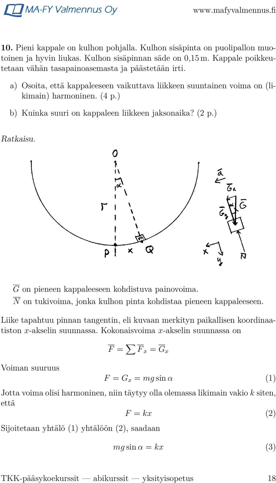 G on pieneen kappaleeseen kohdistuva painovoima. N on tukivoima, jonka kulhon pinta kohdistaa pieneen kappaleeseen.