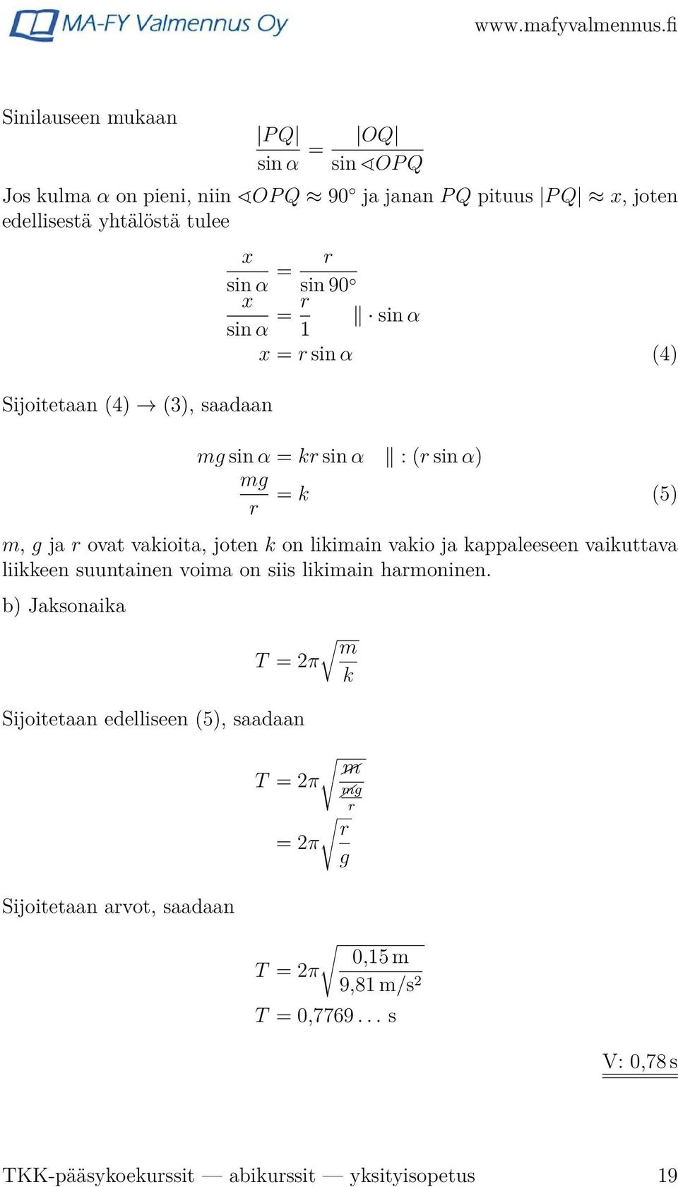 likimain vakio ja kappaleeseen vaikuttava liikkeen suuntainen voima on siis likimain harmoninen.