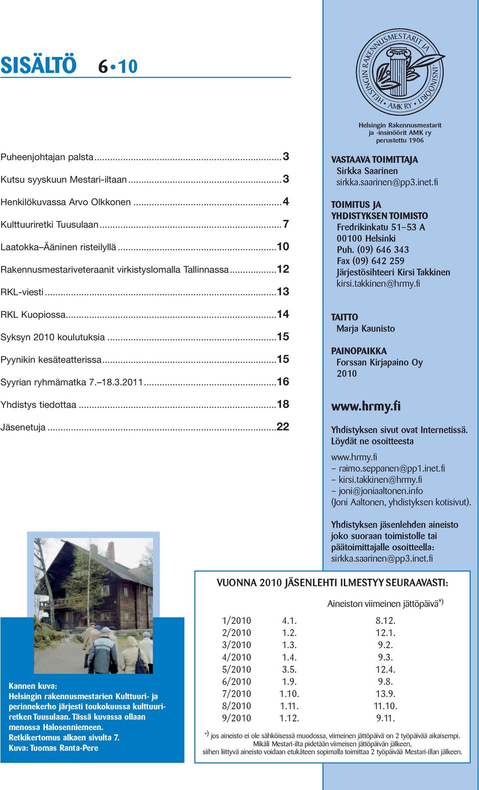 ..16 Yhdistys tiedottaa...18 Jäsenetuja...22 Helsingin Rakennusmestarit ja -insinöörit AMK ry perustettu 1906 VASTAAVA TOIMITTAJA Sirkka Saarinen sirkka.saarinen@pp3.inet.