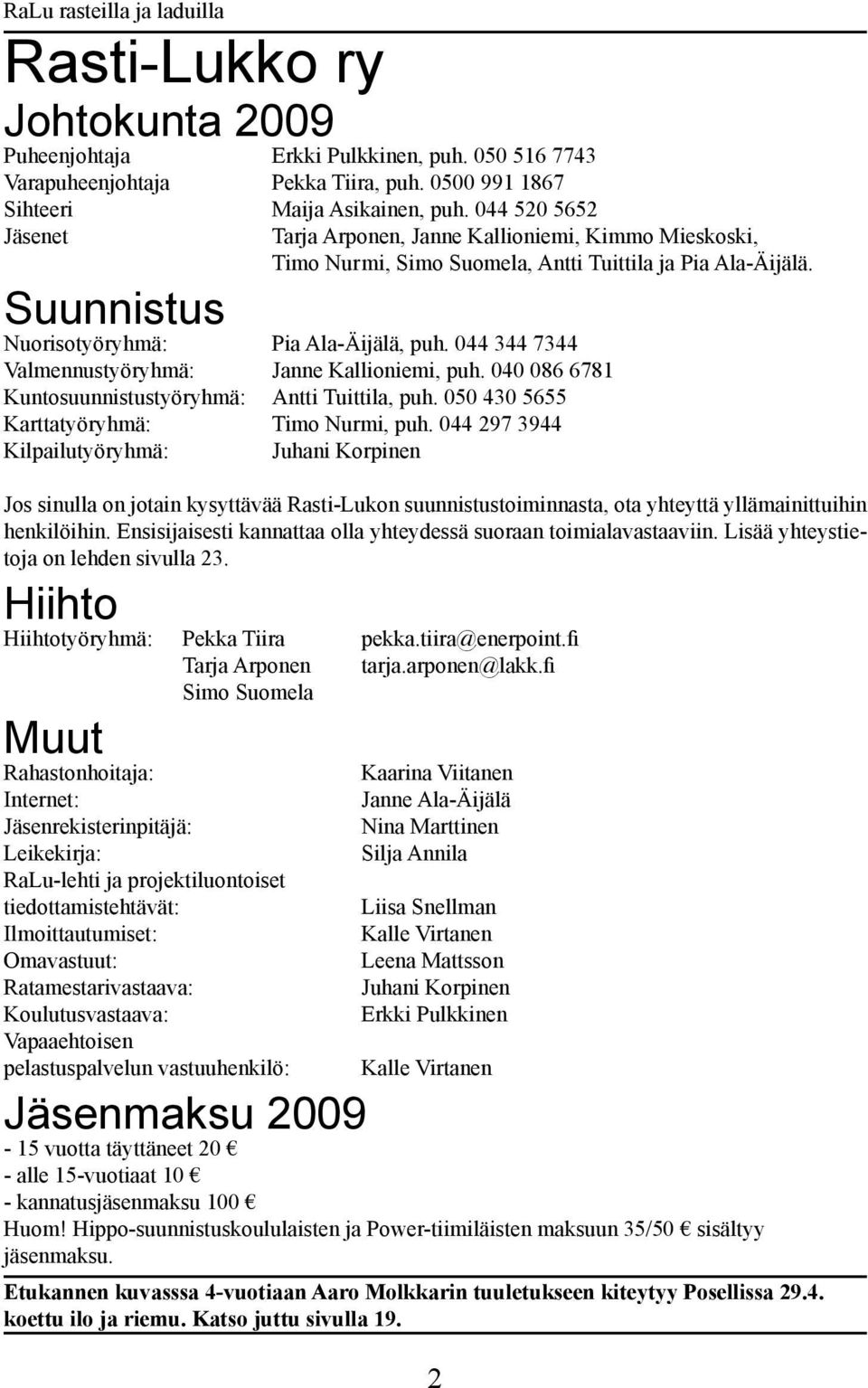 044 344 7344 Valmennustyöryhmä: Janne Kallioniemi, puh. 040 086 6781 Kuntosuunnistustyöryhmä: Antti Tuittila, puh. 050 430 5655 Karttatyöryhmä: Timo Nurmi, puh.