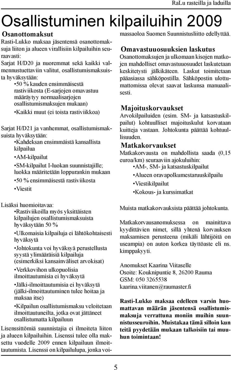 H/D21 ja vanhemmat, osallistumismaksuista hyväksytään: Kahdeksan ensimmäistä kansallista kilpailua AM-kilpailut SM-kilpailut I-luokan suunnistajille; luokka määritetään loppurankin mukaan 50 %