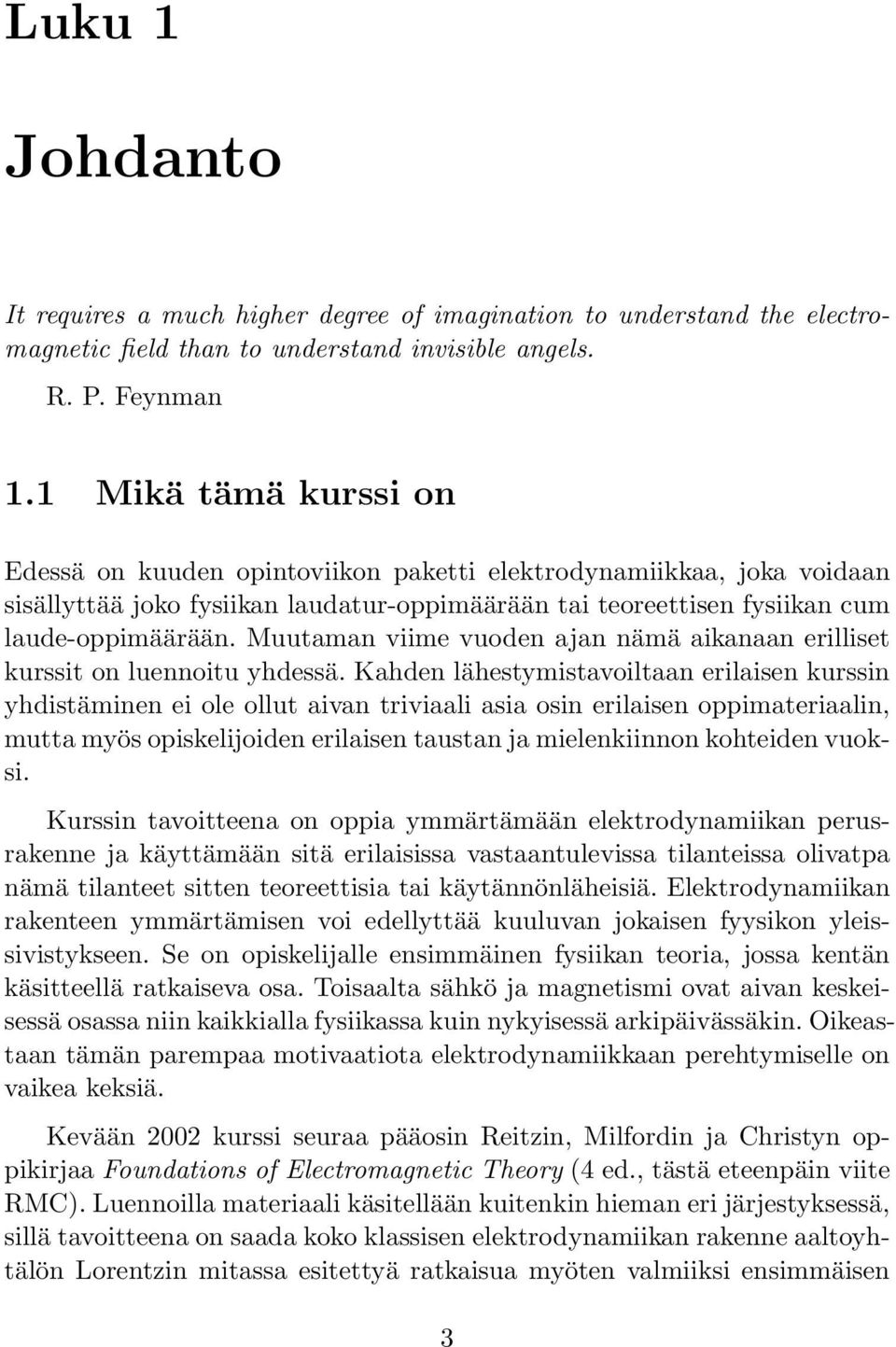 Muutaman viime vuoden ajan nämä aikanaan erilliset kurssit on luennoitu yhdessä.