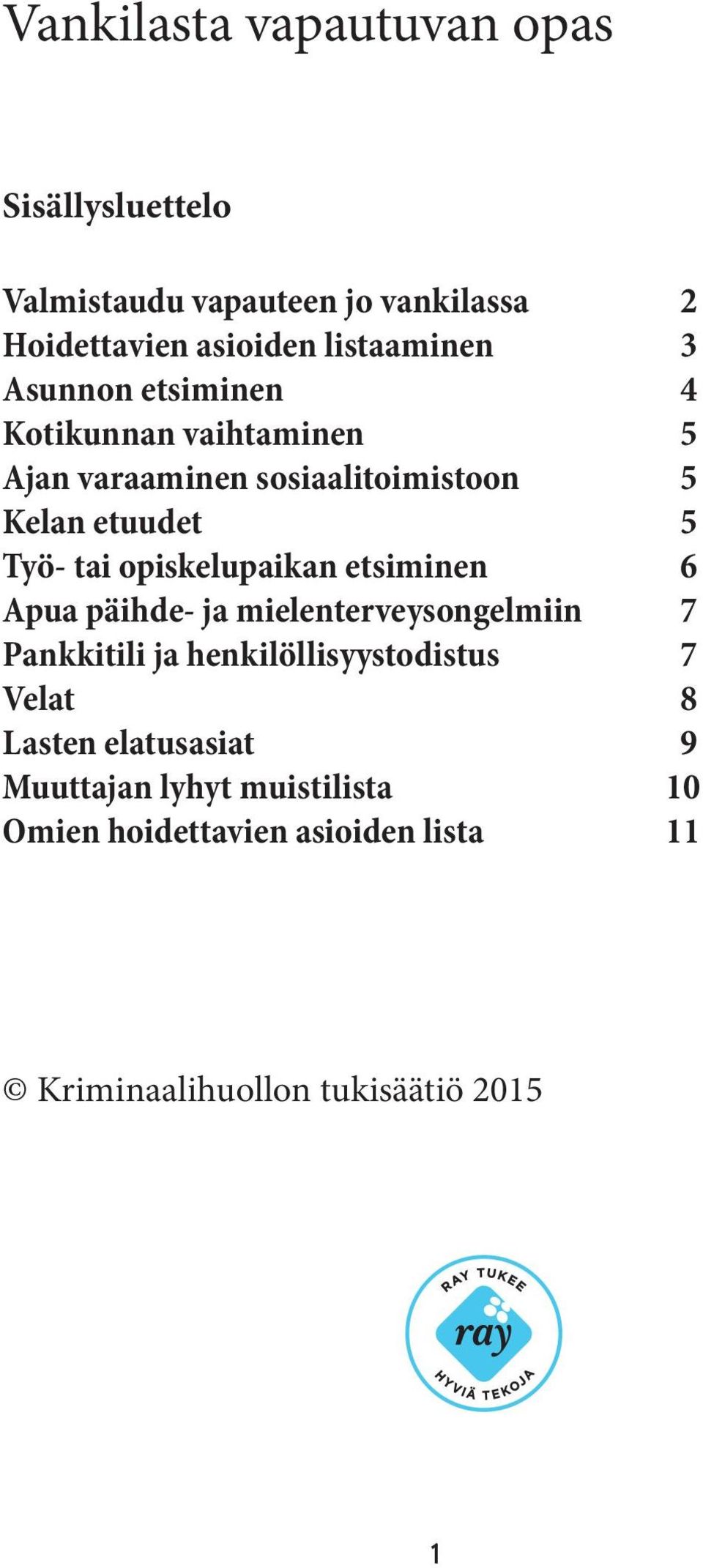 opiskelupaikan etsiminen 6 Apua päihde- ja mielenterveysongelmiin 7 Pankkitili ja henkilöllisyystodistus 7 Velat 8