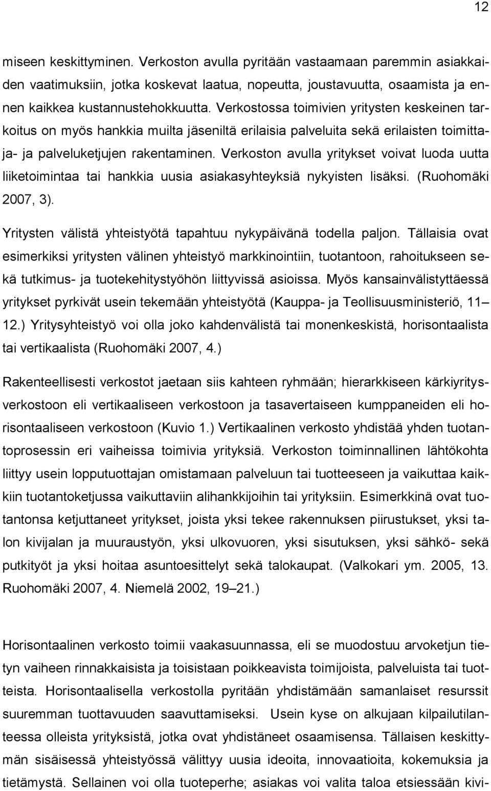 Verkoston avulla yritykset voivat luoda uutta liiketoimintaa tai hankkia uusia asiakasyhteyksiä nykyisten lisäksi. (Ruohomäki 2007, 3).