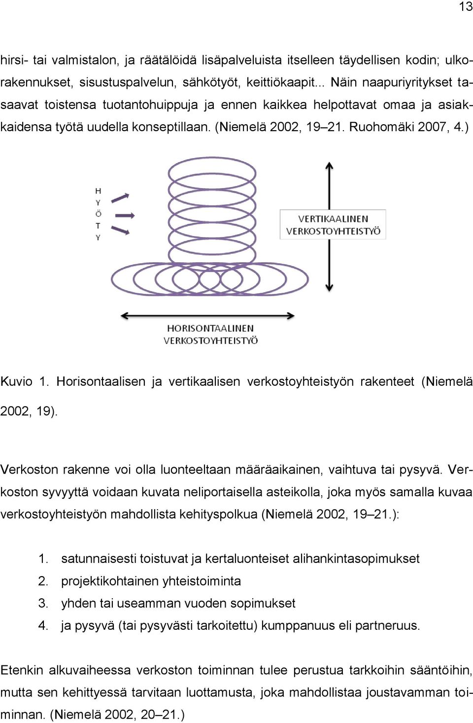 Horisontaalisen ja vertikaalisen verkostoyhteistyön rakenteet (Niemelä 2002, 19). Verkoston rakenne voi olla luonteeltaan määräaikainen, vaihtuva tai pysyvä.