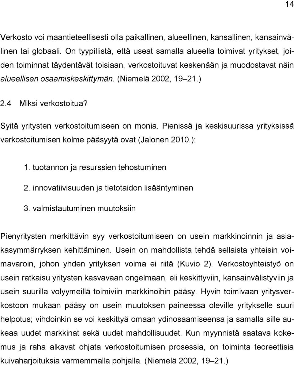 (Niemelä 2002, 19 21.) 2.4 Miksi verkostoitua? Syitä yritysten verkostoitumiseen on monia. Pienissä ja keskisuurissa yrityksissä verkostoitumisen kolme pääsyytä ovat (Jalonen 2010.): 1.