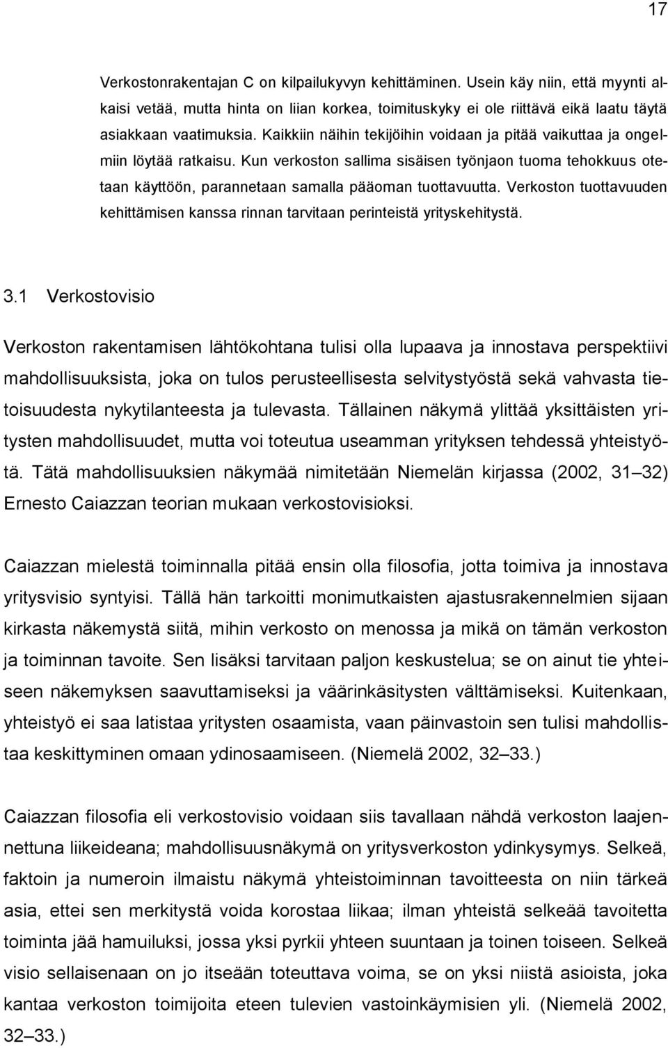 Verkoston tuottavuuden kehittämisen kanssa rinnan tarvitaan perinteistä yrityskehitystä. 3.