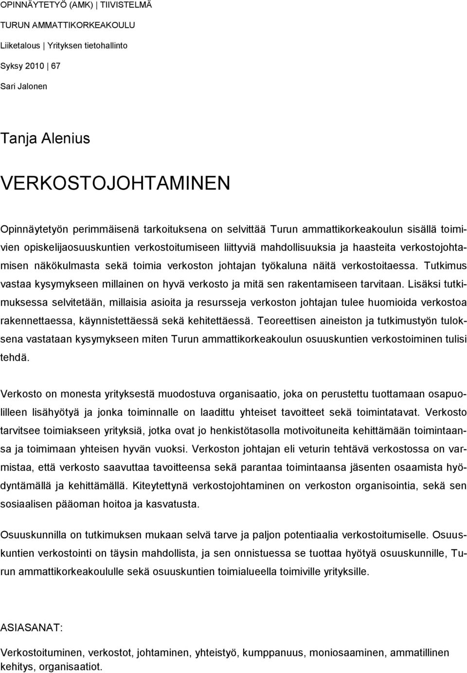 työkaluna näitä verkostoitaessa. Tutkimus vastaa kysymykseen millainen on hyvä verkosto ja mitä sen rakentamiseen tarvitaan.