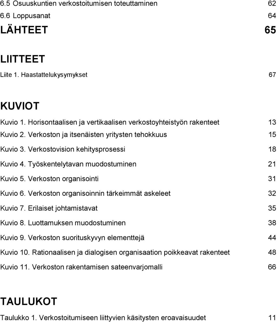 Työskentelytavan muodostuminen 21 Kuvio 5. Verkoston organisointi 31 Kuvio 6. Verkoston organisoinnin tärkeimmät askeleet 32 Kuvio 7. Erilaiset johtamistavat 35 Kuvio 8.