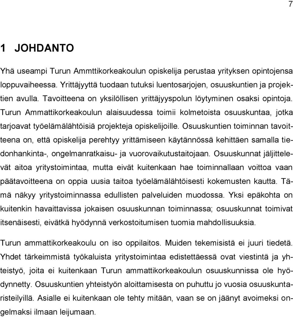 Turun Ammattikorkeakoulun alaisuudessa toimii kolmetoista osuuskuntaa, jotka tarjoavat työelämälähtöisiä projekteja opiskelijoille.