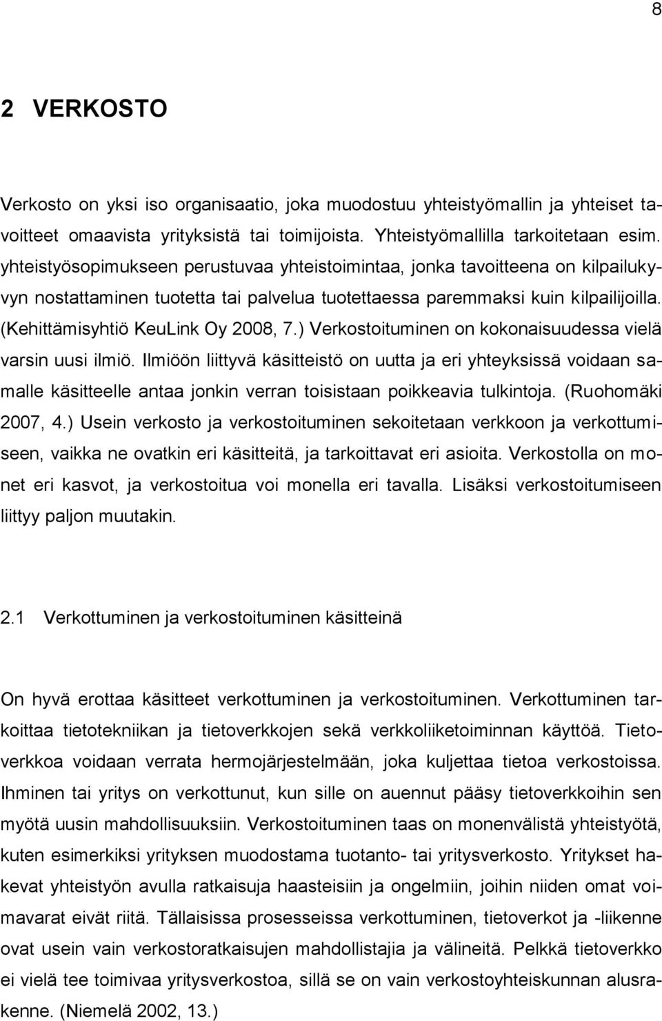 (Kehittämisyhtiö KeuLink Oy 2008, 7.) Verkostoituminen on kokonaisuudessa vielä varsin uusi ilmiö.